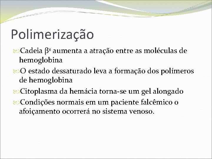 Polimerização Cadeia βs aumenta a atração entre as moléculas de hemoglobina O estado dessaturado