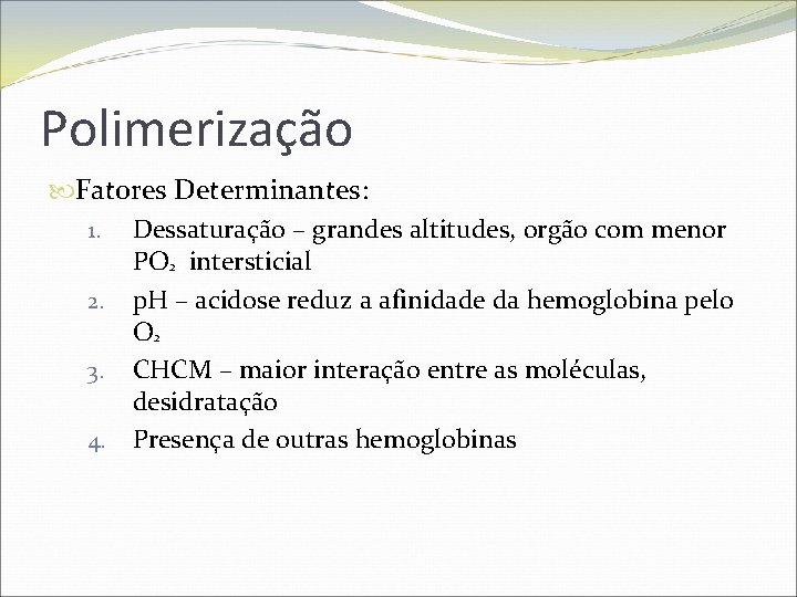 Polimerização Fatores Determinantes: 1. Dessaturação – grandes altitudes, orgão com menor PO² intersticial 2.