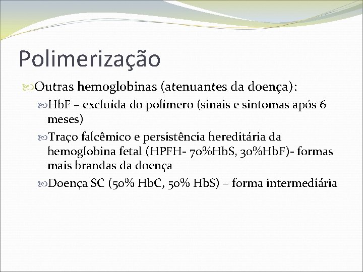 Polimerização Outras hemoglobinas (atenuantes da doença): Hb. F – excluída do polímero (sinais e