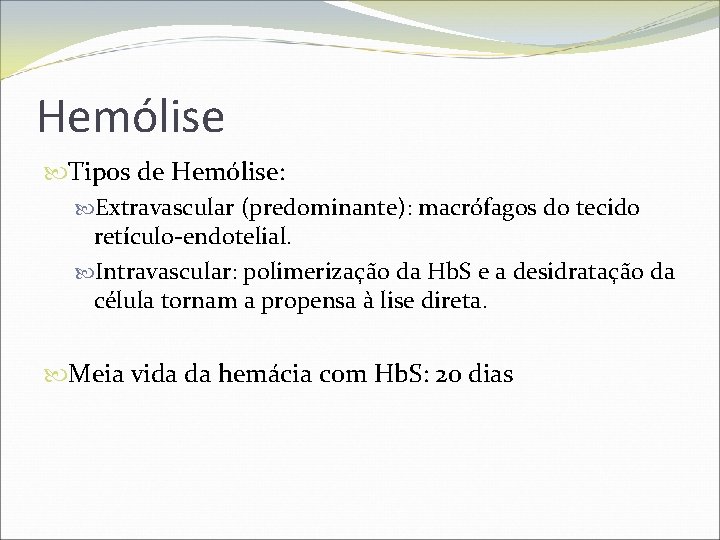 Hemólise Tipos de Hemólise: Extravascular (predominante): macrófagos do tecido retículo-endotelial. Intravascular: polimerização da Hb.