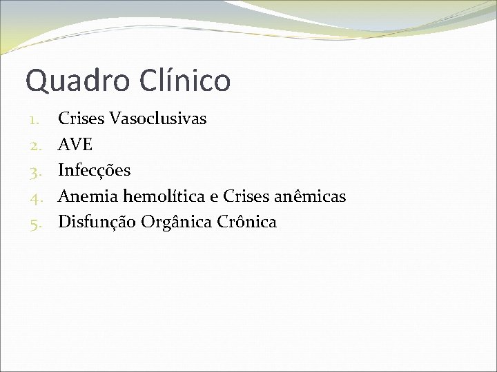 Quadro Clínico 1. 2. 3. 4. 5. Crises Vasoclusivas AVE Infecções Anemia hemolítica e