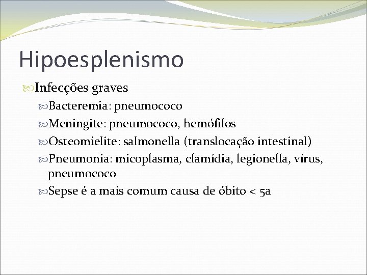 Hipoesplenismo Infecções graves Bacteremia: pneumococo Meningite: pneumococo, hemófilos Osteomielite: salmonella (translocação intestinal) Pneumonia: micoplasma,
