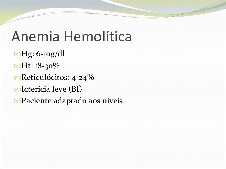 Anemia Hemolítica Hg: 6 -10 g/dl Ht: 18 -30% Reticulócitos: 4 -24% Icterícia leve