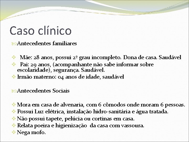 Caso clínico Antecedentes familiares v Mãe: 28 anos, possui 2º grau incompleto. Dona de