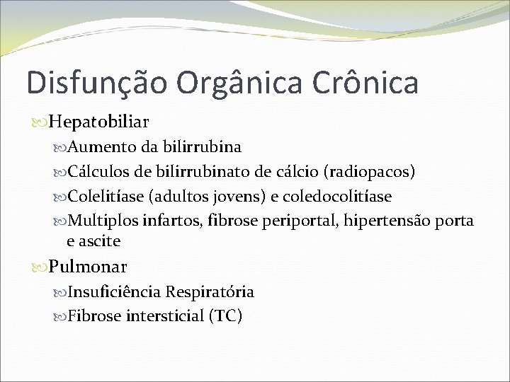 Disfunção Orgânica Crônica Hepatobiliar Aumento da bilirrubina Cálculos de bilirrubinato de cálcio (radiopacos) Colelitíase