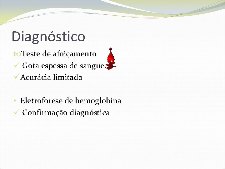 Diagnóstico Teste de afoiçamento ü Gota espessa de sangue. . . ü Acurácia limitada