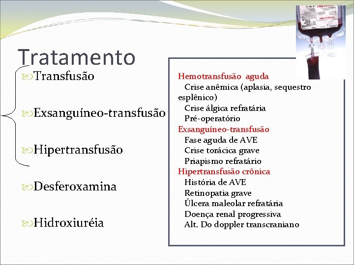 Tratamento Transfusão Exsanguíneo-transfusão Hipertransfusão Desferoxamina Hidroxiuréia Hemotransfusão aguda Crise anêmica (aplasia, sequestro esplênico) Crise