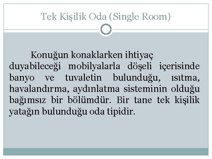 Tek Kişilik Oda (Single Room) Konuğun konaklarken ihtiyaç duyabileceği mobilyalarla döşeli içerisinde banyo ve