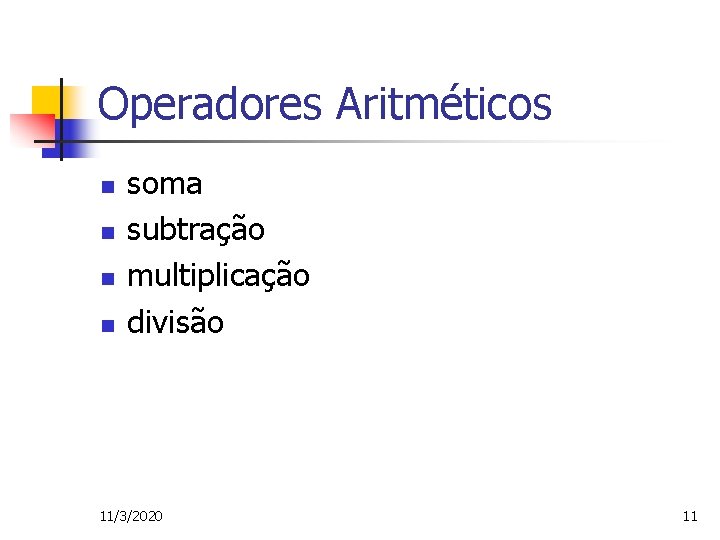 Operadores Aritméticos n n soma subtração multiplicação divisão 11/3/2020 11 