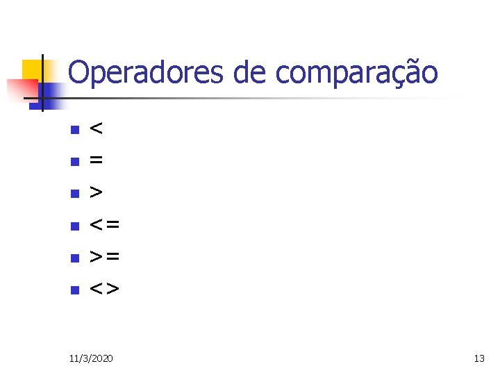 Operadores de comparação n n n < = > <= >= <> 11/3/2020 13