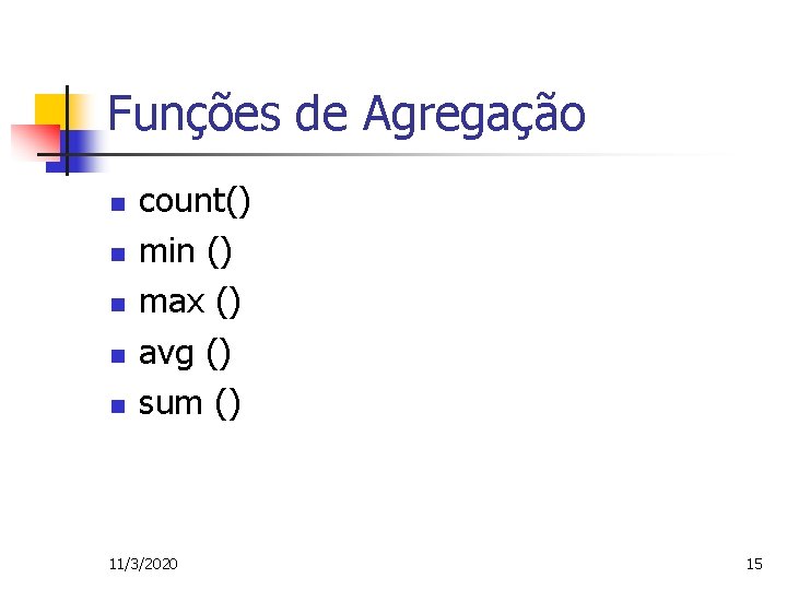 Funções de Agregação n n n count() min () max () avg () sum