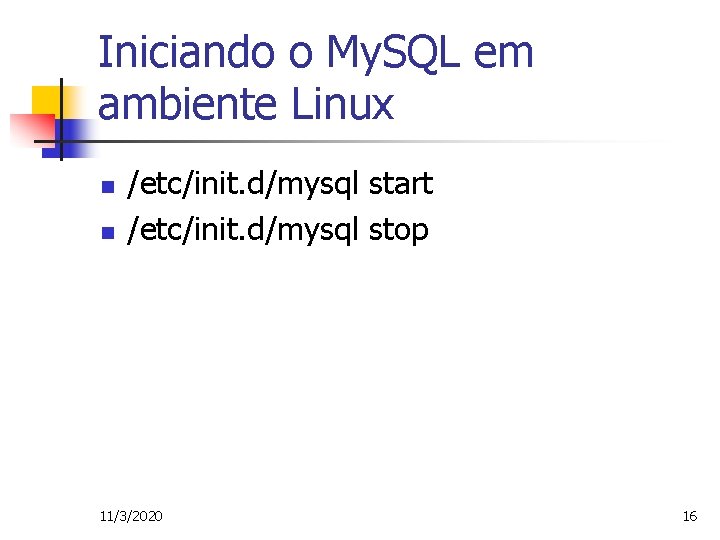 Iniciando o My. SQL em ambiente Linux n n /etc/init. d/mysql start /etc/init. d/mysql