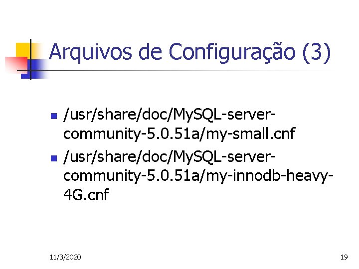 Arquivos de Configuração (3) n n /usr/share/doc/My. SQL-servercommunity-5. 0. 51 a/my-small. cnf /usr/share/doc/My. SQL-servercommunity-5.