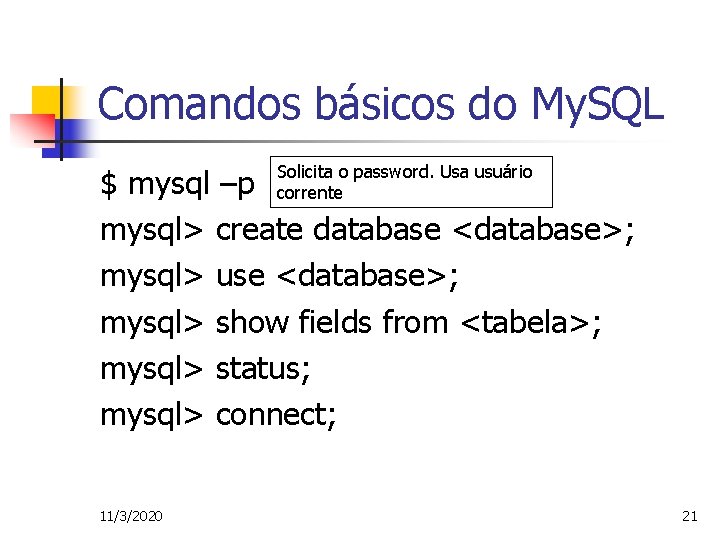 Comandos básicos do My. SQL Solicita o password. Usa usuário corrente $ mysql –p