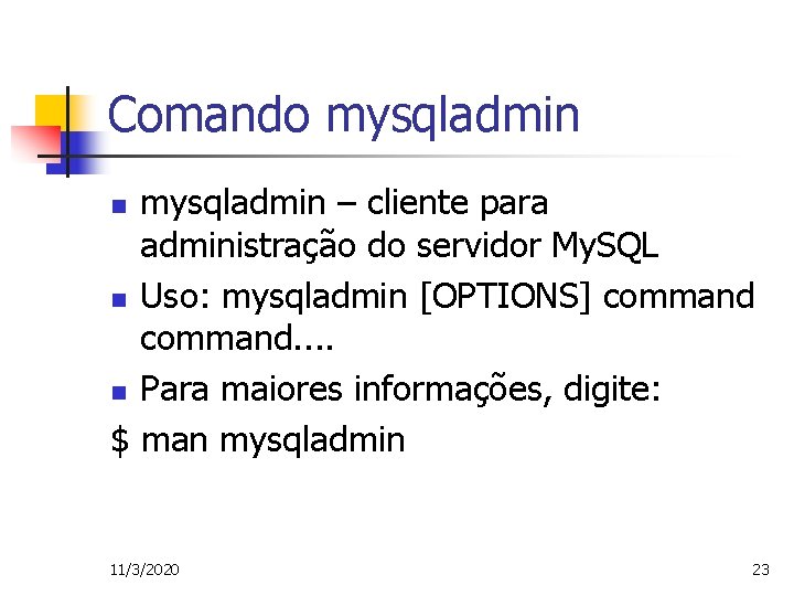 Comando mysqladmin – cliente para administração do servidor My. SQL n Uso: mysqladmin [OPTIONS]