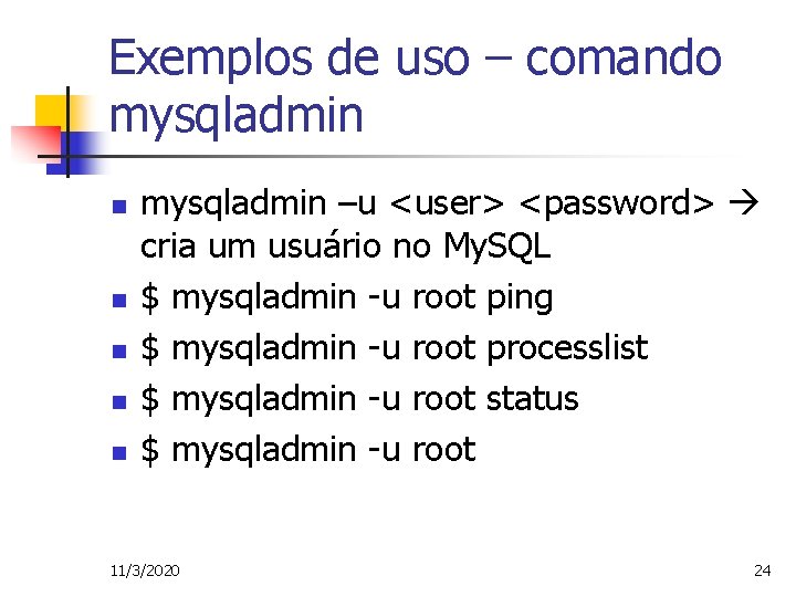 Exemplos de uso – comando mysqladmin n n mysqladmin –u <user> <password> cria um