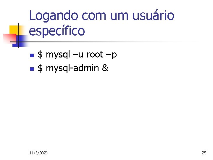 Logando com um usuário específico n n $ mysql –u root –p $ mysql-admin
