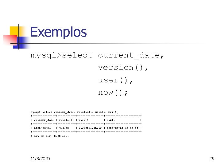 Exemplos mysql>select current_date, version(), user(), now(); mysql> select current_date, version(), user(), now(); +-------+----------------+-----------+ |