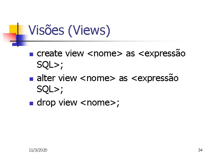 Visões (Views) n n n create view <nome> as <expressão SQL>; alter view <nome>
