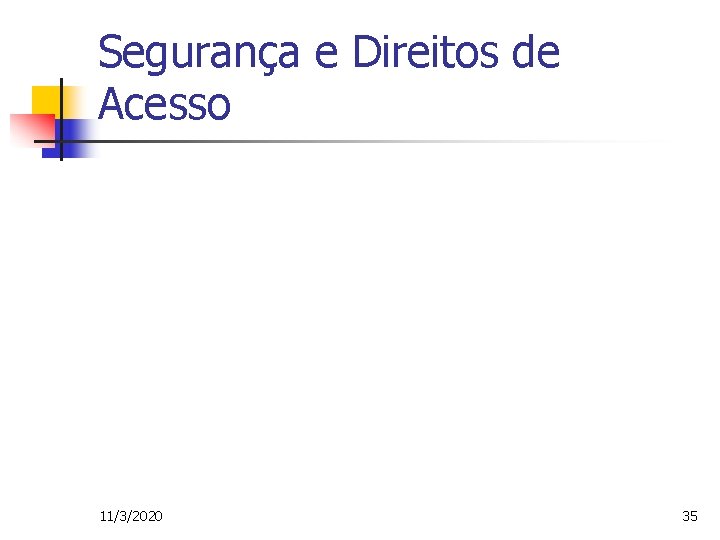 Segurança e Direitos de Acesso 11/3/2020 35 