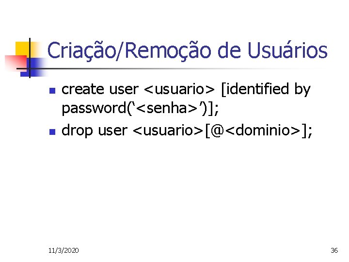 Criação/Remoção de Usuários n n create user <usuario> [identified by password(‘<senha>’)]; drop user <usuario>[@<dominio>];