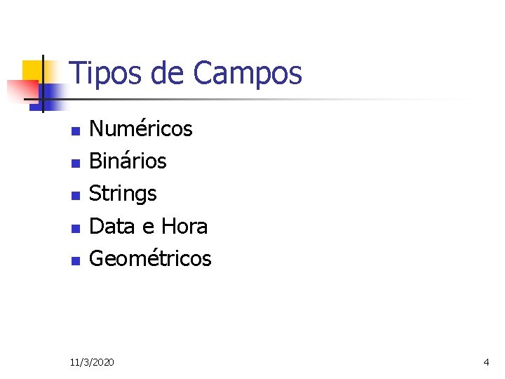 Tipos de Campos n n n Numéricos Binários Strings Data e Hora Geométricos 11/3/2020
