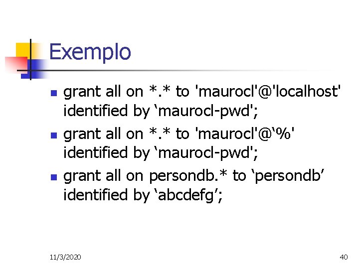 Exemplo n n n grant all on *. * to 'maurocl'@'localhost' identified by ‘maurocl-pwd';