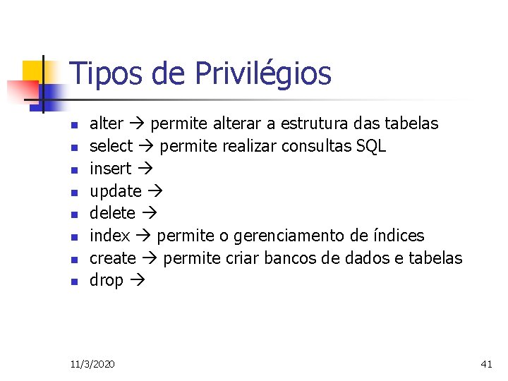 Tipos de Privilégios n n n n alter permite alterar a estrutura das tabelas