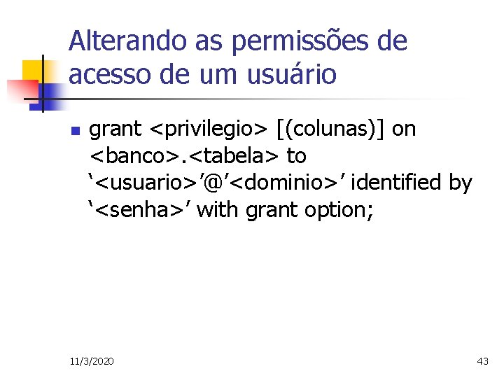Alterando as permissões de acesso de um usuário n grant <privilegio> [(colunas)] on <banco>.