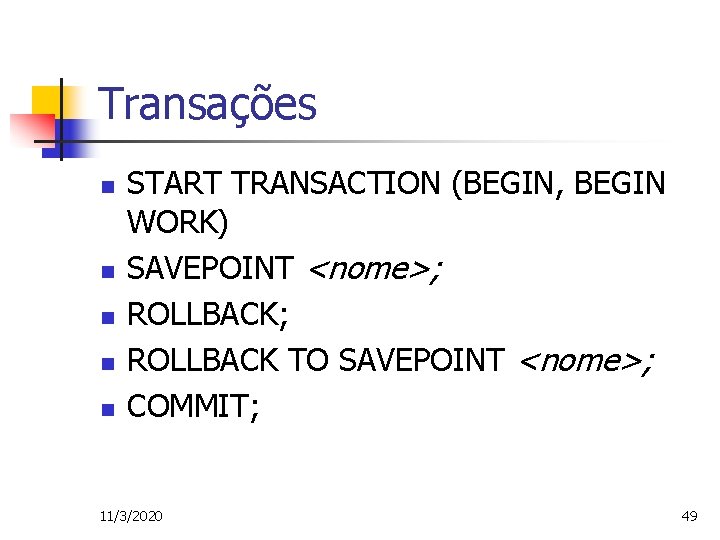Transações n n n START TRANSACTION (BEGIN, BEGIN WORK) SAVEPOINT <nome>; ROLLBACK TO SAVEPOINT