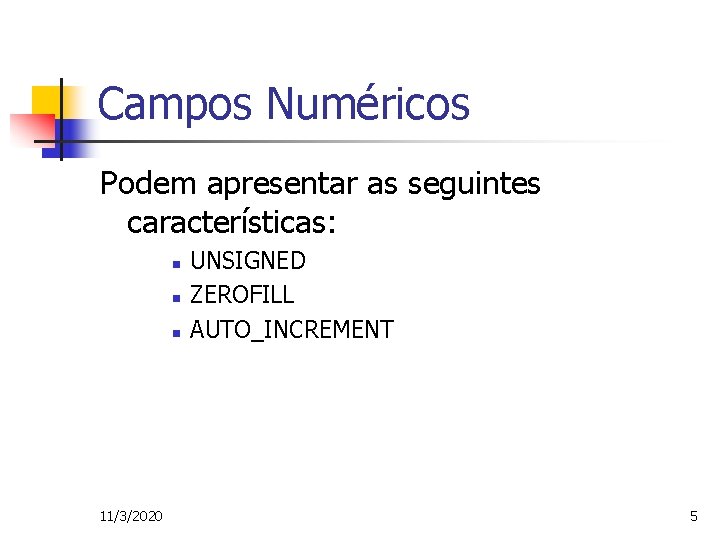 Campos Numéricos Podem apresentar as seguintes características: n n n 11/3/2020 UNSIGNED ZEROFILL AUTO_INCREMENT