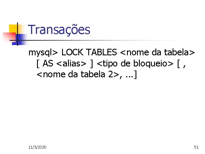 Transações mysql> LOCK TABLES <nome da tabela> [ AS <alias> ] <tipo de bloqueio>