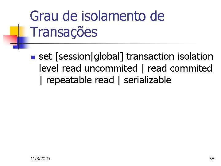 Grau de isolamento de Transações n set [session|global] transaction isolation level read uncommited |