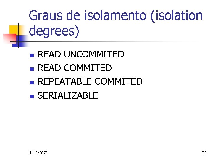 Graus de isolamento (isolation degrees) n n READ UNCOMMITED READ COMMITED REPEATABLE COMMITED SERIALIZABLE