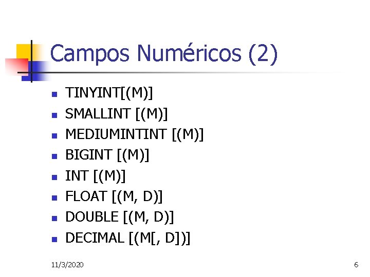 Campos Numéricos (2) n n n n TINYINT[(M)] SMALLINT [(M)] MEDIUMINTINT [(M)] BIGINT [(M)]