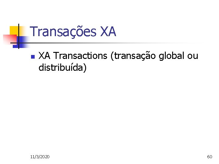 Transações XA n XA Transactions (transação global ou distribuída) 11/3/2020 60 