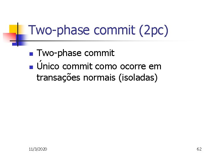Two-phase commit (2 pc) n n Two-phase commit Único commit como ocorre em transações
