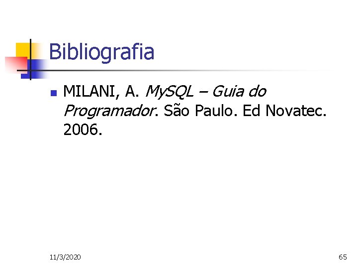 Bibliografia n MILANI, A. My. SQL – Guia do Programador. São Paulo. Ed Novatec.