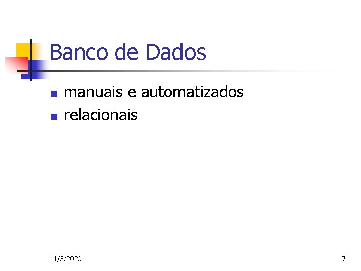 Banco de Dados n n manuais e automatizados relacionais 11/3/2020 71 