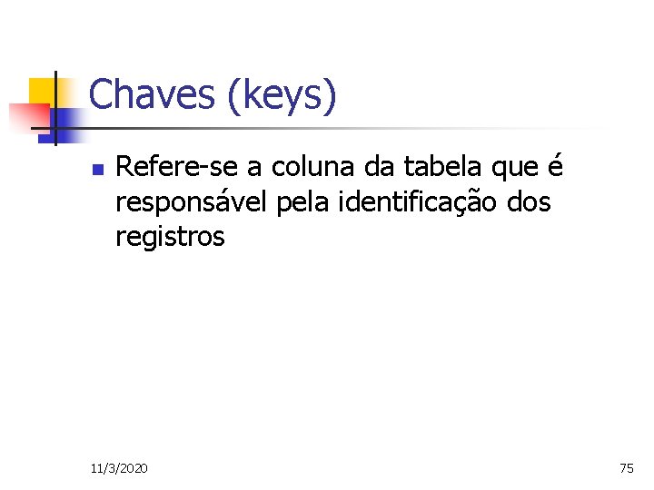 Chaves (keys) n Refere-se a coluna da tabela que é responsável pela identificação dos