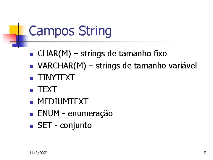 Campos String n n n n CHAR(M) – strings de tamanho fixo VARCHAR(M) –