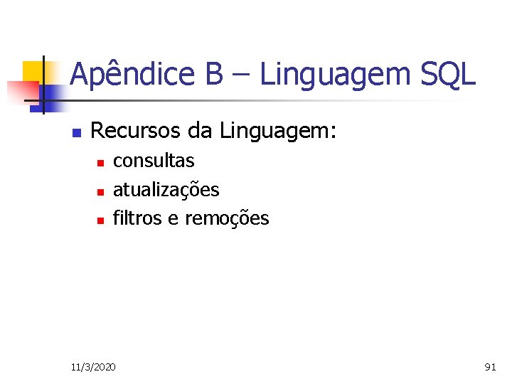 Apêndice B – Linguagem SQL n Recursos da Linguagem: n n n consultas atualizações