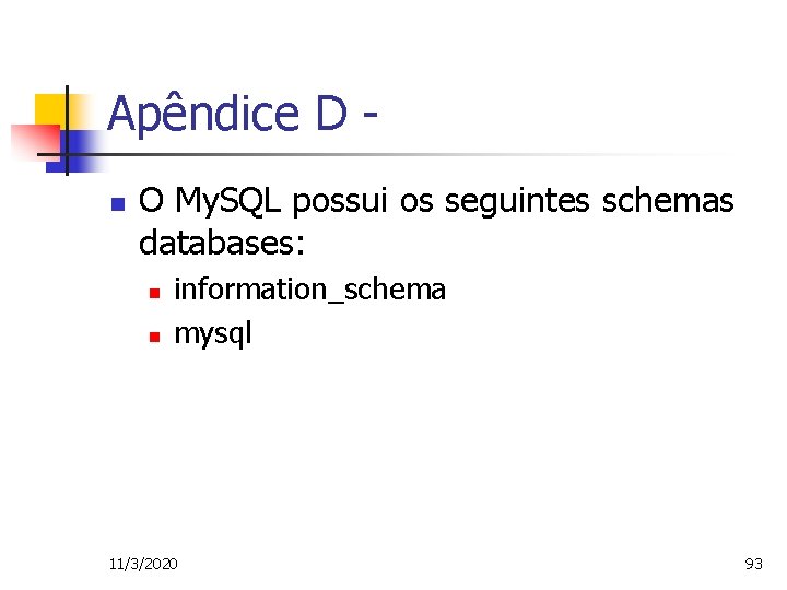 Apêndice D n O My. SQL possui os seguintes schemas databases: n n information_schema