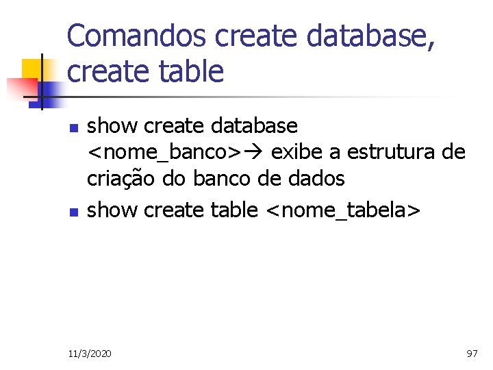 Comandos create database, create table n n show create database <nome_banco> exibe a estrutura