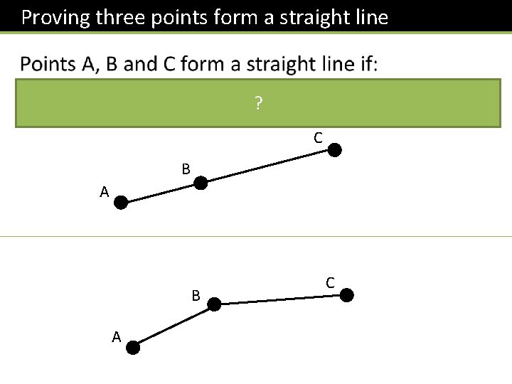  Proving three points form a straight line ? C B A C 