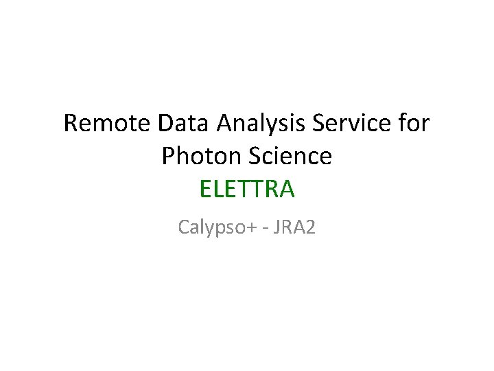 Remote Data Analysis Service for Photon Science ELETTRA Calypso+ - JRA 2 