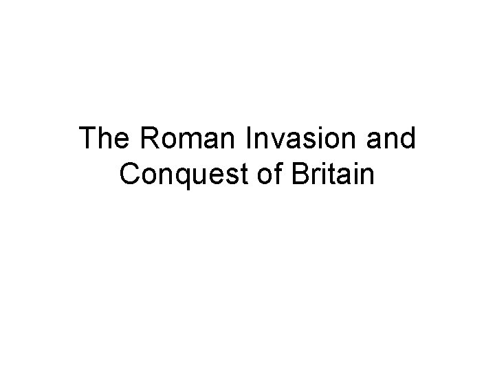 The Roman Invasion and Conquest of Britain 