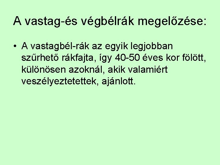 A vastag-és végbélrák megelőzése: • A vastagbél-rák az egyik legjobban szűrhető rákfajta, így 40