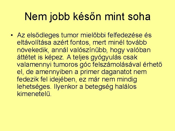 Nem jobb későn mint soha • Az elsődleges tumor mielőbbi felfedezése és eltávolítása azért