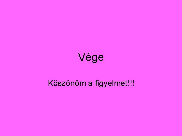 Vége Köszönöm a figyelmet!!! 